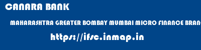 ifsc code of CANARA BANK MAHARASHTRA GREATER BOMBAY MUMBAI MICRO FINANCE BRANCH, MUMBAI CANARA BANK MAHARASHTRA GREATER BOMBAY MUMBAI MICRO FINANCE BRANCH, MUMBAI ifsc code